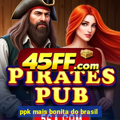 ppk mais bonita do brasil